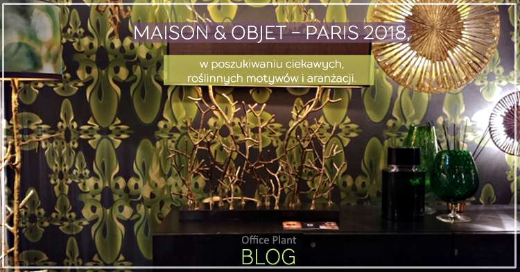 Office Plant Blog_MAISON&OBJET 2018 Paris Paryż aranżacje wnętrz Autor: Corinna Frączek Zyska